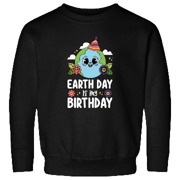 Discover Earth Day Is My Birthday Funny Planet Nature Sweatshirts