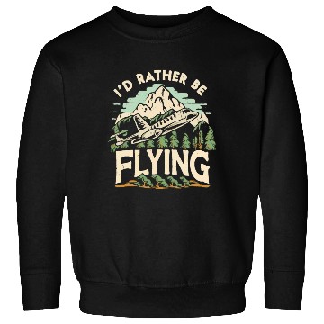 Discover I d Rather Be Flying Airplane Sweatshirts