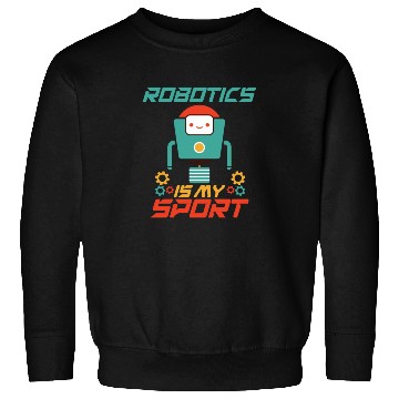 Discover Robotics Is My Sport Funny Robot Engineer Robotics Sweatshirts
