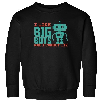 Discover I Like Big Bots And I Cannot Lie Robot Engineer Sweatshirts