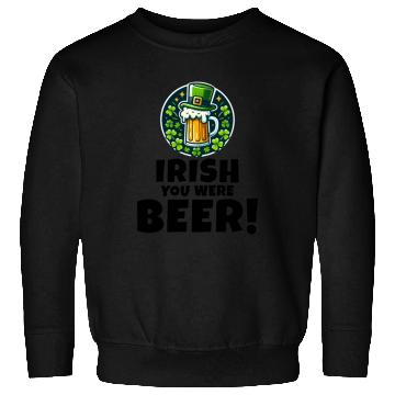 Discover Irish You Were Beer: Funny St. Patrick's Day Sweatshirts