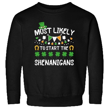 Discover Most Likely To Start Shenanigans St Patrick's Day Sweatshirts