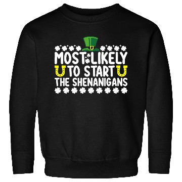Discover Most Likely To Start The Shenanigans St Patricks Sweatshirts