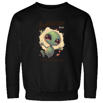 Discover Alien Feeling Cute Might Crash in Roswell Later Sweatshirts