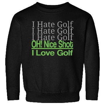 Discover I hate golf I hate golf oh! nice shot i love golf Sweatshirts