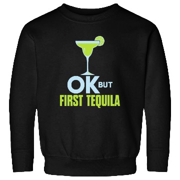 Discover OK But First Tequila Drunk Lover Sweatshirts Alcohol