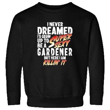 Discover Super Sexy Gardener Gardening Gift Garden Sweatshirts