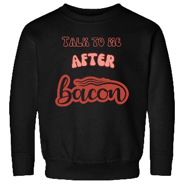Discover talk to me after bacon Sweatshirts