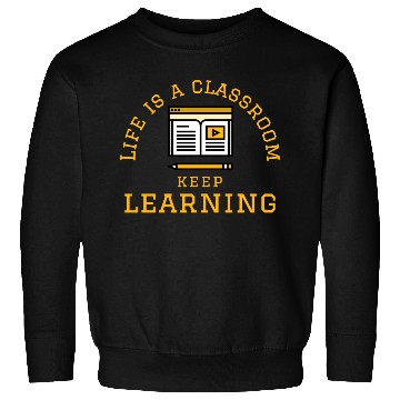 Discover Learning Quote; Life's Classroom Sweatshirts