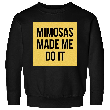 Discover Mimosas Made Me Do It Funny Sarcasm Alcohol Quote Sweatshirts