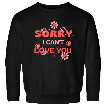Discover Sorry I Can't Love You . Sweatshirts