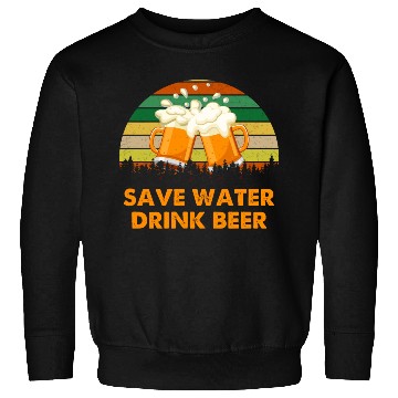 Discover Save Water Drink Beer Sweatshirts