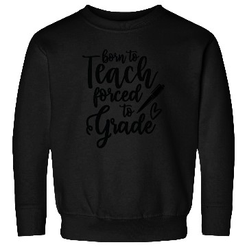 Discover Born to teach, forced to grade | Teacher gift Sweatshirts