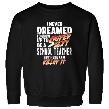 Discover Super Sexy Teacher Gift Educator Teaching Sweatshirts
