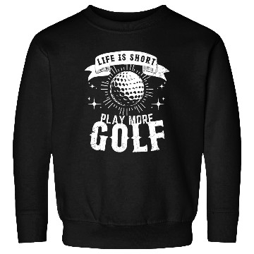 Discover Life is Short Play More Golf Sweatshirts