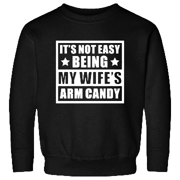 Discover It s Not Easy Being My Wife s Arm Candy Sweatshirts