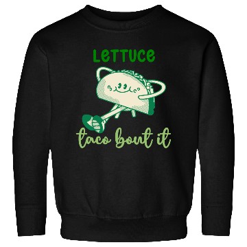 Discover Lettuce Taco Bout It Sweatshirts
