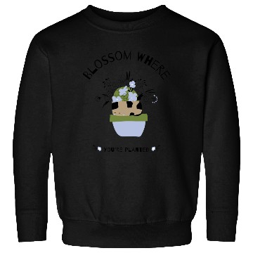 Discover Blossom Where You're Planted Sweatshirts