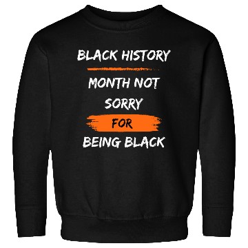 Discover Black History Month not sorry for being black Sweatshirts