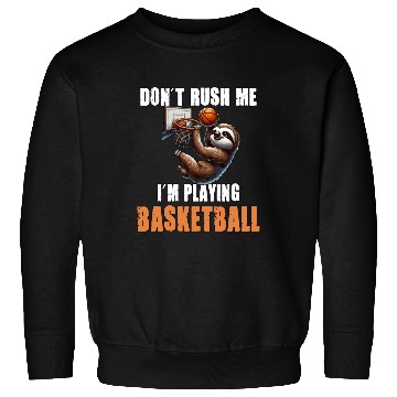 Discover Sloth Basketball I Don't Rush Me I'm Playing Sweatshirts