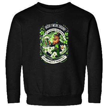 Discover Irish I were Drunk Sweatshirts