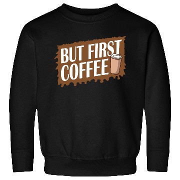 Discover But First Coffee Funny Addicted Caffeine Lover Sweatshirts