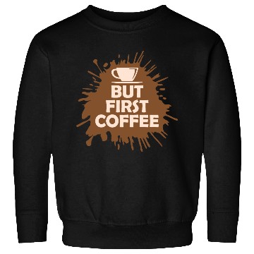 Discover But First Coffee Funny Addicted Caffeine Lover Sweatshirts