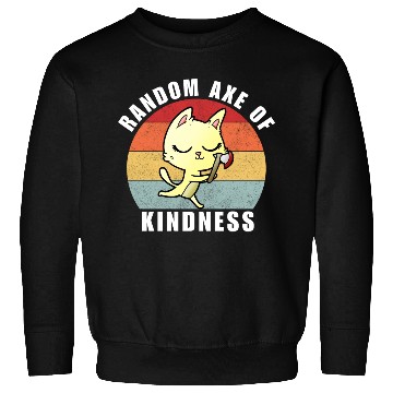 Discover Random Axe of kindness Sweatshirts