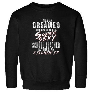 Discover Super Sexy Teacher Gift Educator Teaching Sweatshirts