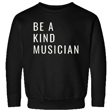 Discover Be A Kind Musician Sweatshirts