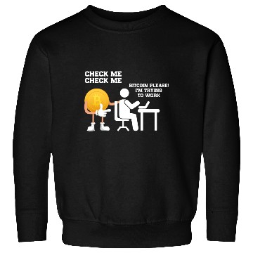 Discover Check Me Bitcoin Please I m Trying to Work Sweatshirts