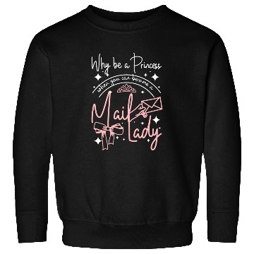 Discover Why be a princess when you can become a mail lady Sweatshirts