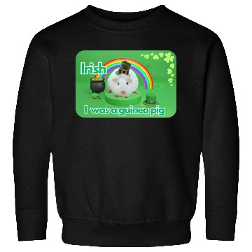 Discover Irish I was a guinea pig Sweatshirts