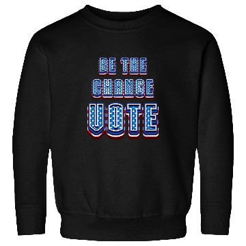 Discover Be The Change Vote - 2024 Election Sweatshirts
