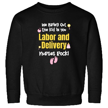 Discover We Bring Out The Kid In You Labor and Delivery Sweatshirts