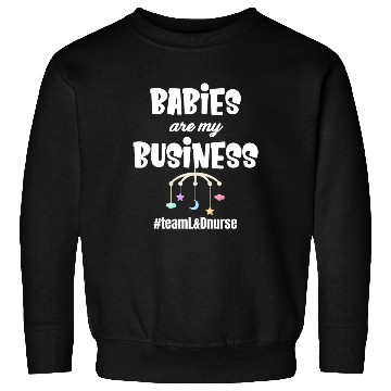 Discover Babies Are My Business Labor and Delivery Nurse Sweatshirts