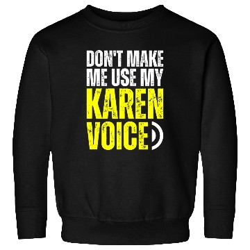 Discover Don't Make Me Use My Karen Voice Calm Down Karen Sweatshirts