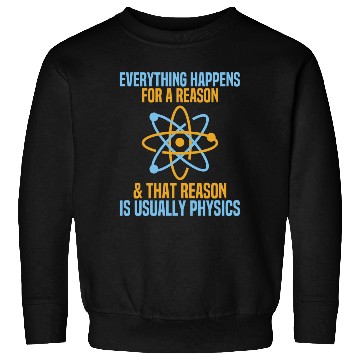 Discover Everything Happens For A Reason Physics Science Sweatshirts
