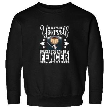 Discover Fencing Always Be Yourself Unless You Can Be A Sweatshirts