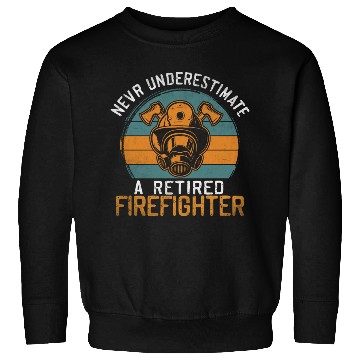 Discover Never underestimate a retired firefighter Sweatshirts