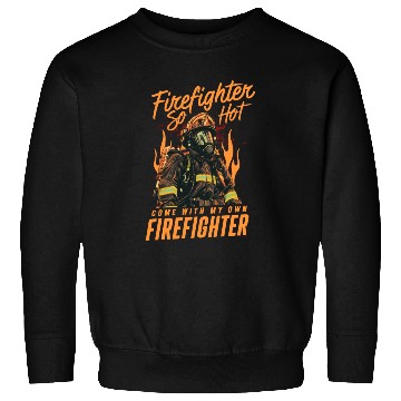 Discover Firefighter So Hot Come With My Own Firefighter Sweatshirts