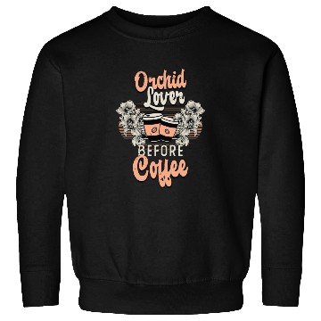 Discover Orchid Lover Before Coffee Gardener Coffee Lover Sweatshirts