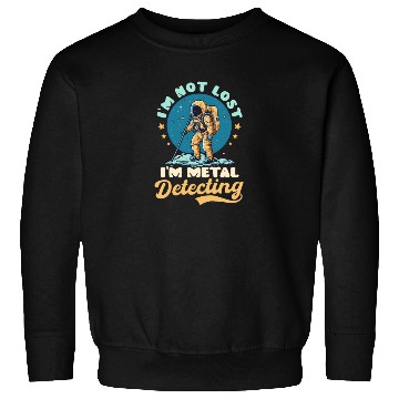 Discover Metal Detecting Not Lost Im Detecting Astronaut Sweatshirts