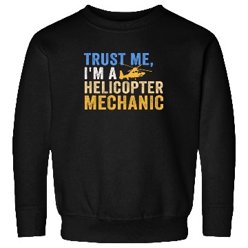 Discover Trust Me I'm A Helicopter Mechanic Sweatshirts