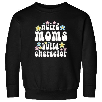 Discover Weird Moms Build Character Sweatshirts