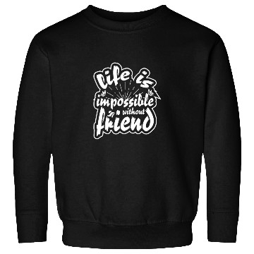 Discover Life is impossible without friends Sweatshirts