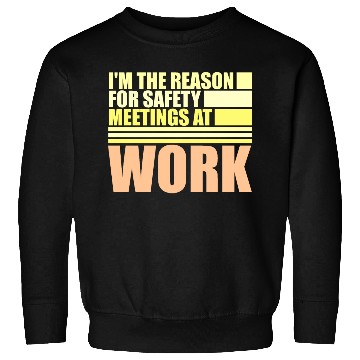 Discover Funny I'm The Reason For Safety Meetings At Work Sweatshirts