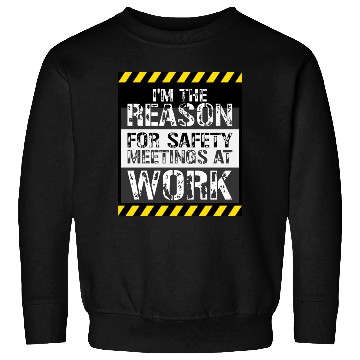 Discover Funny I'm The Reason For Safety Meetings At Work Sweatshirts