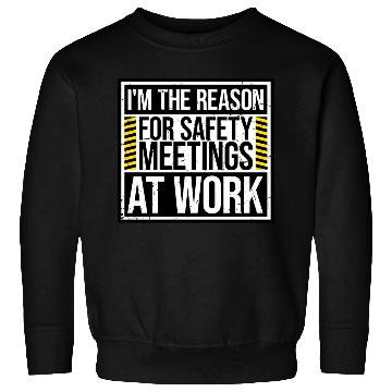 Discover Funny I'm The Reason For Safety Meetings At Work Sweatshirts