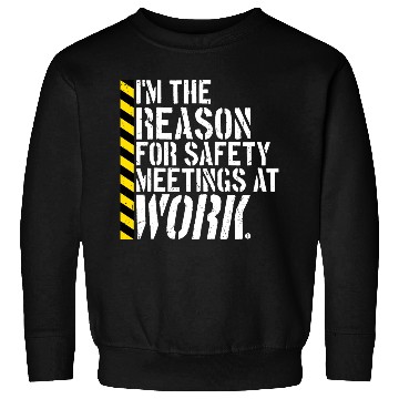 Discover Funny I'm The Reason For Safety Meetings At Work Sweatshirts